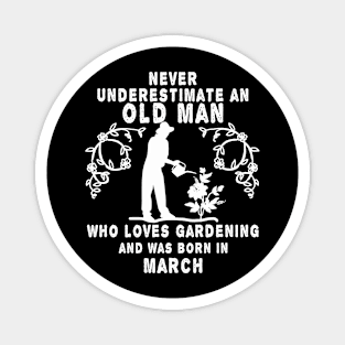 Never underestimate an old man who loves gardening and was born in March Magnet